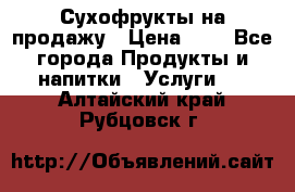 Сухофрукты на продажу › Цена ­ 1 - Все города Продукты и напитки » Услуги   . Алтайский край,Рубцовск г.